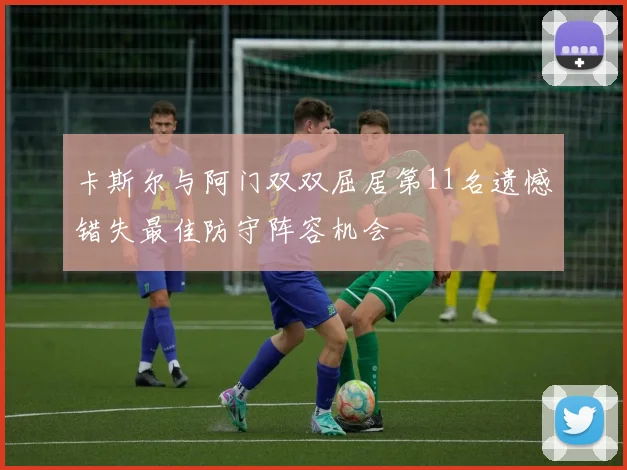卡斯尔与阿门双双屈居第11名遗憾错失最佳防守阵容机会