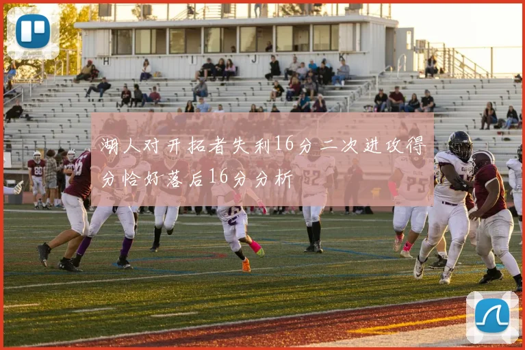 湖人对开拓者失利16分二次进攻得分恰好落后16分分析